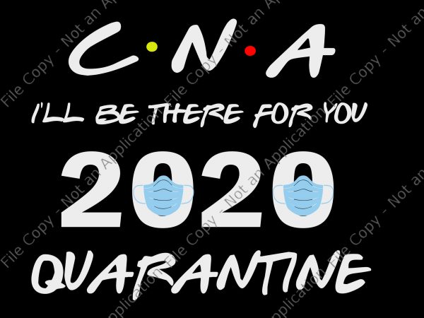 Cna i’ll be there for you 2020 quarantine svg, cna i’ll be there for you 2020 quarantine print ready t shirt design