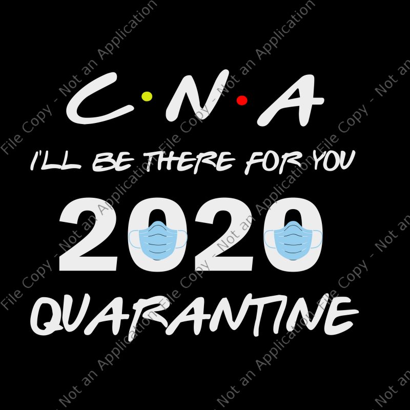 CNA I’ll Be There For You 2020 Quarantine SVG, CNA I’ll Be There For You 2020 Quarantine print ready t shirt design