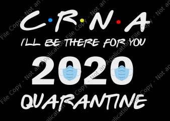 CRNA I’ll Be There For You 2020 Quarantine SVG, CRNA I’ll Be There For You 2020 Quarantine PNG, CRNA I’ll Be There For You 2020