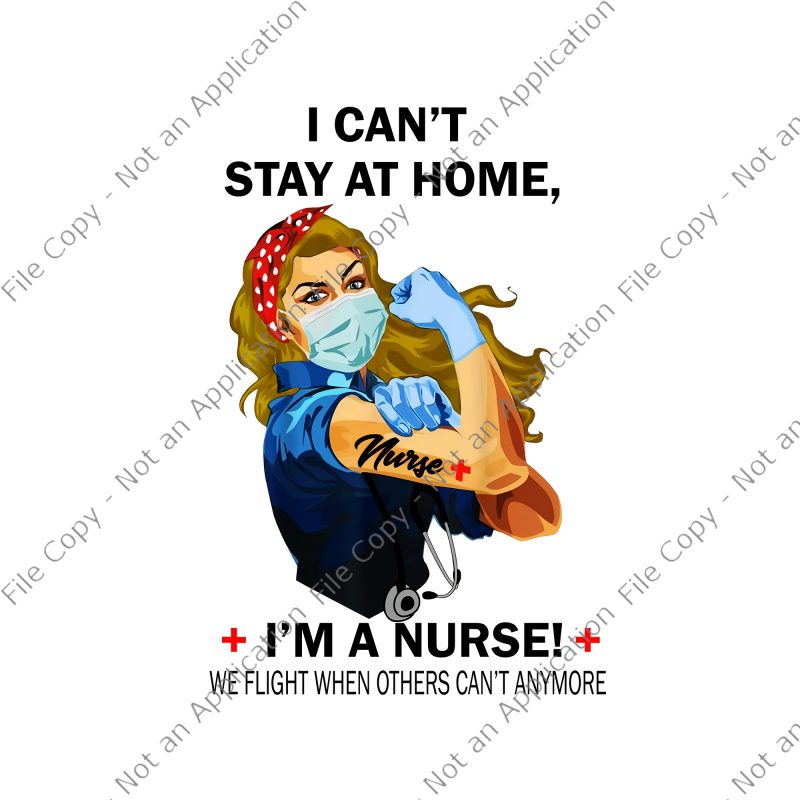 I can’t stay at home i’m a nurse we fight when others can’t anymore png, I can’t stay at home i’m a nurse we fight