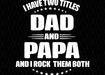 Download I have two titles dad and papa and i rock them both svg,I ...