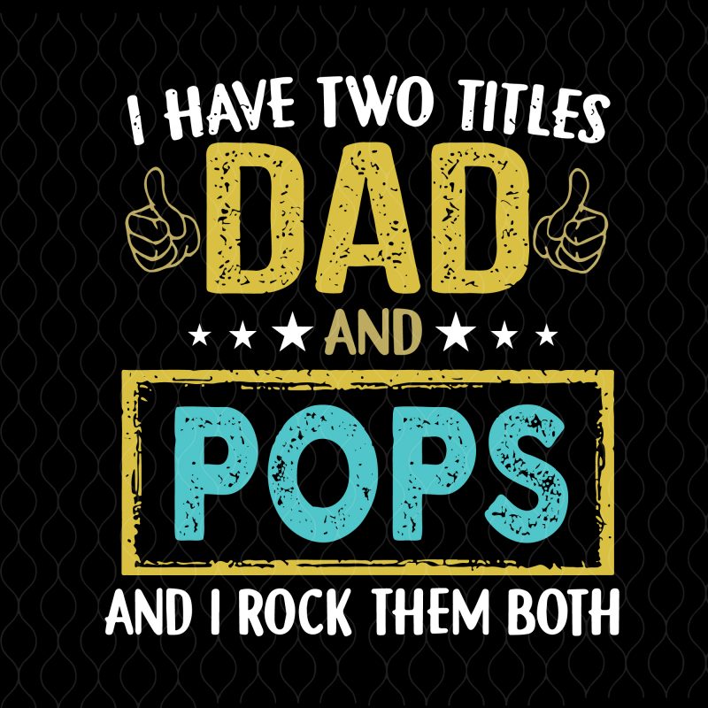 Download I Have Two Titles Dad And Pops And I Rock Them Both Svg I Have Two