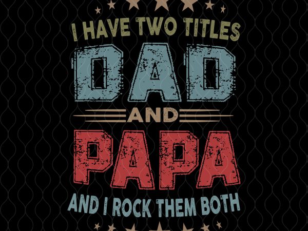 Download I have two titles dad and papa svg,I have two titles dad ...