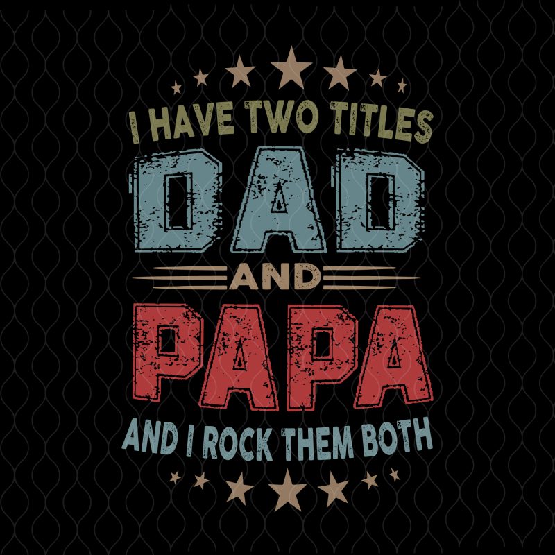 Download I Have Two Titles Dad And Papa Svg I Have Two Titles Dad And Papa Png