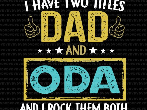 I have two titles dad and oda svg,i have two titles dad and oda,i have two titles dad and oda and i rock them both t shirt design for sale