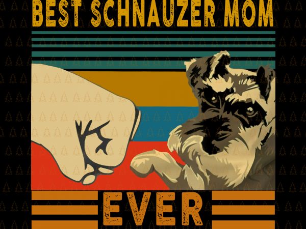 Best schnauzer mom ever png,best schnauzer mom ever vector,best schnauzer mom ever,best schnauzer mom ever design tshirt t-shirt design for commercial use