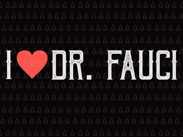 I love dr fauci svg, dr fauci svg ,i love dr. fauci, i love dr. fauci png, i love dr. fauci health expert doctor virus t shirt design for sale