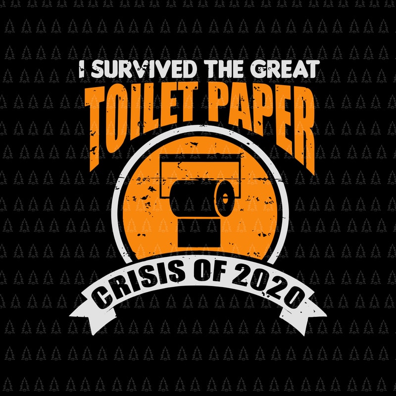 I survived the great toilet paper crisis of 2020 svg, I survived the ...