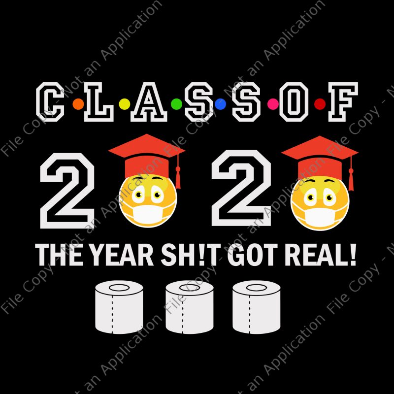 Class of 2020 the year when shit got real svg, Class of 2020 the year when shit got real, senior 2020 svg, senior 2020 t shirt design for download