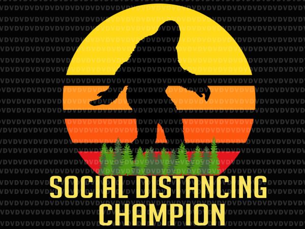 Social distancing champion svg, social distancing champion, social distancing champion png, social distancing champion funny bigfoot svg, social distancing champion funny bigfoot png, social distancing t shirt template vector