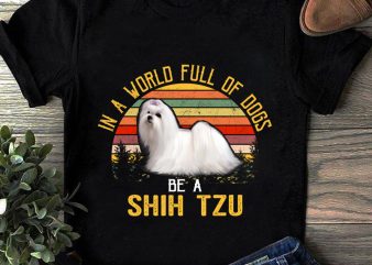 In A World Full Of Dogs Be A Shih Tzu, Animals, Pet, Dog lover, Png digital download buy t shirt design for commercial use