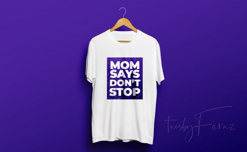 Mom says don’t Stop T shirt design