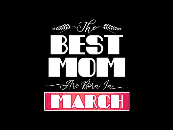 Best mom are born in march print ready t shirt design