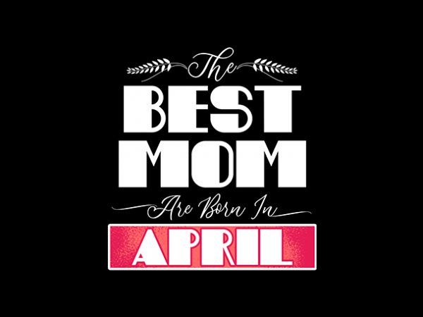 Best mom are born in april print ready t shirt design