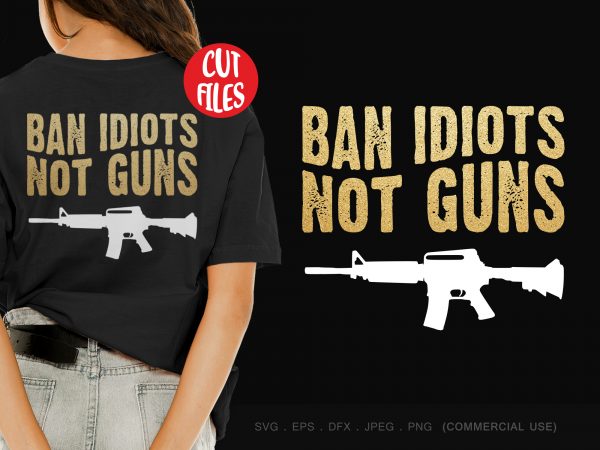 Ban idiots not guns t shirt design for sale