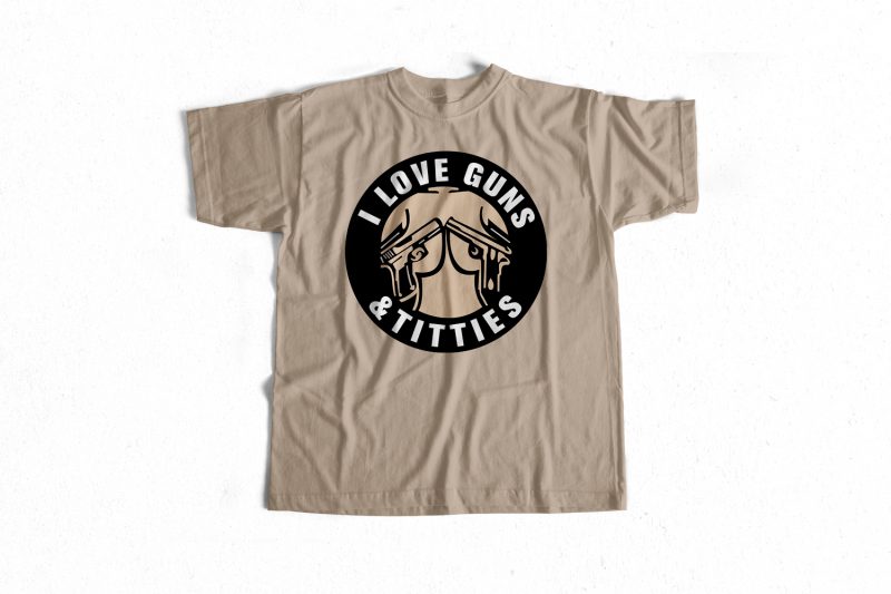 I love guns and tities t shirt design to buy