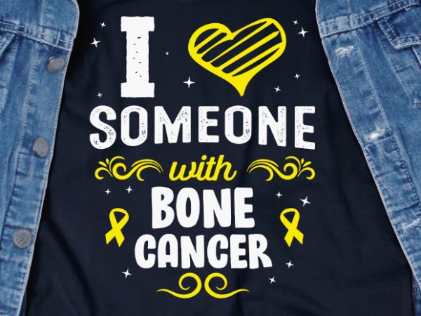 I love someone with bone cancer svg – cancer – awareness – t shirt design template