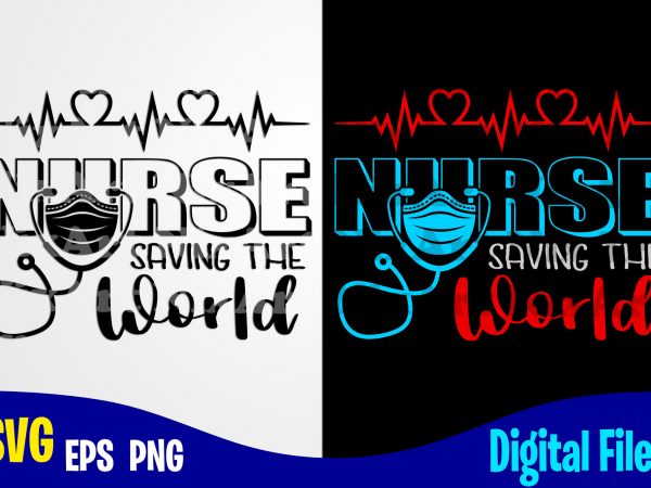 Nurse saving the world, coronavirus, quarantine, covid, nurse, corona, covid, funny nurse design svg eps, png files for cutting machines and print t shirt designs