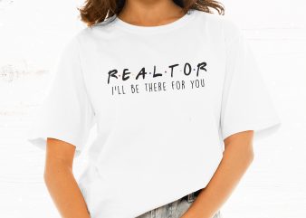 Download Realtor I Ll Be There For You T Shirt Design Png Buy T Shirt Designs