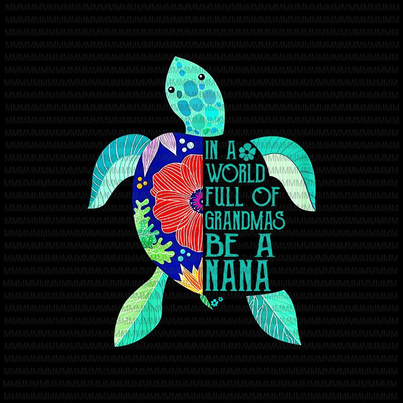 Download In A World Full Of Grandmas Be A nana Turtle png, Mother's ...