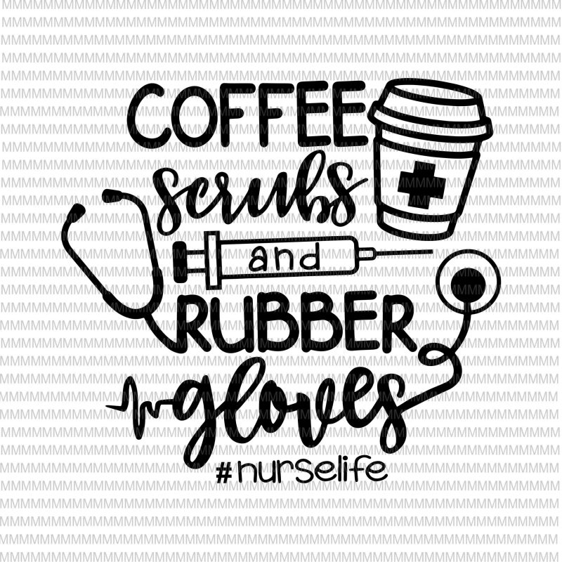 Download Coffee Scrubs and Rubber Gloves svg, Nurse SVG, Nurse Life ...