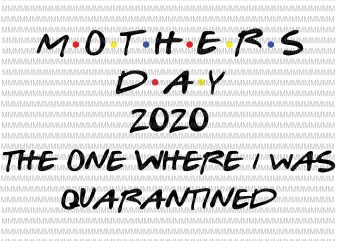 Mother’s Day 2020 The One Where I was Quarantined SVG Cut File, Mother’s Day svg, Quarantine svg, Quarantine Mom svg, Mom Mother svg, t shirt