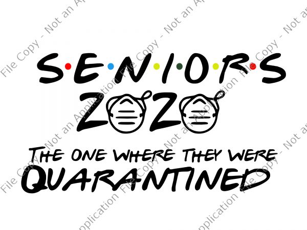 Seniors 2020 the one where they were quarantined svg, seniors 2020 the one where they were quarantined, seniors 2020 svg, seniors 2020, seniors 2020 the t shirt template vector