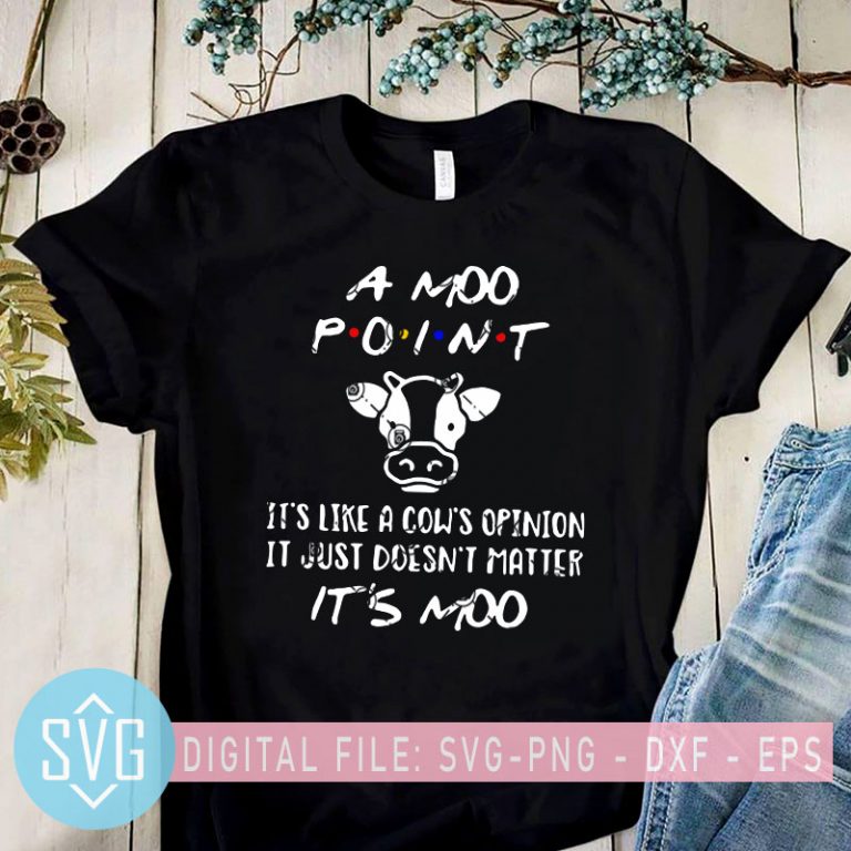 A Moo Point It S Like A Cow S Opintion It Just Doesn T Matter It S Moo Svg Cows Svg Buy T Shirt Design Artwork Buy T Shirt Designs