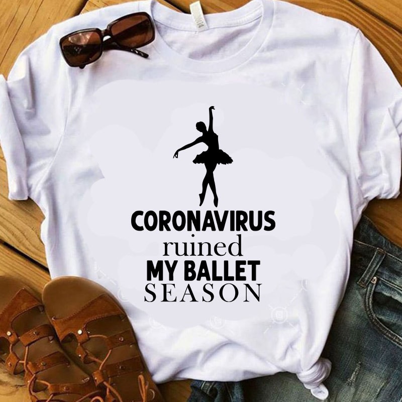 Coronavirus Ruined My Ballet Season SVG, Ballet SVG, COVID 19 SVG, Sport SVG buy t shirt design for commercial use