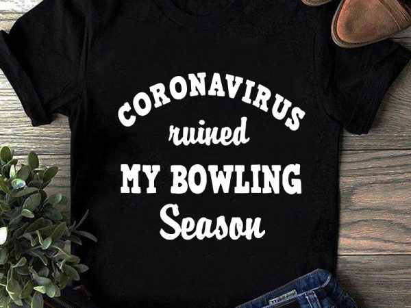 Coronavirus ruined my bowling season svg, sport svg, covid 19 svg t shirt design template