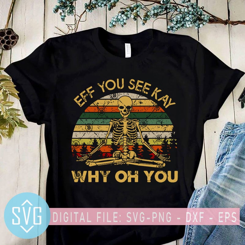 Download Eff You See Kay Why Oh You Svg Yoga Svg Vintage Svg Skeleton Svg T Shirt Design To Buy Buy T Shirt Designs