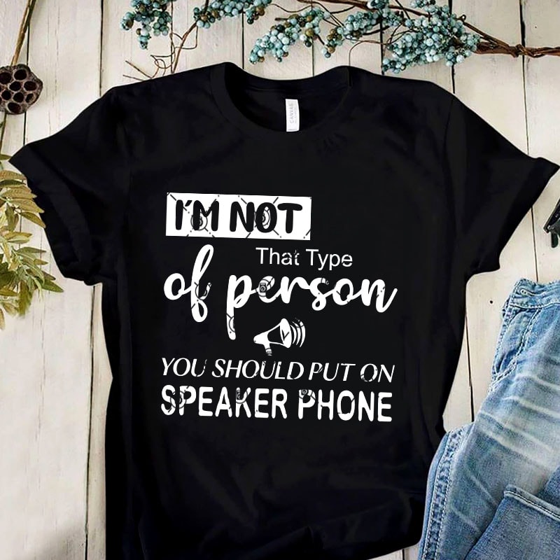 I’m That Type Of Person You Should Put On Speaker Phone SVG, Funny SVG buy t shirt design artwork