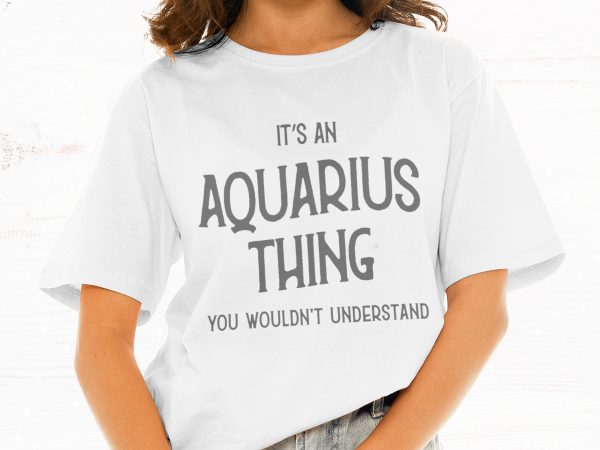 It's An Aquarius Thing You Wouldn't Understand t shirt design for ...