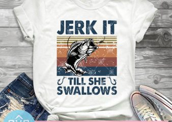 Jerk It Till She Swallows SVG, Fishing SVG, Animals SVG ready made tshirt design