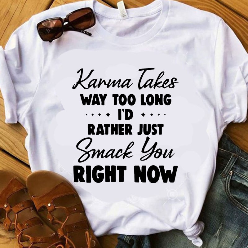 Karma Takes Way Too Long I’d Rather Just Smack You Right Now SVG, Funny SVG, Quote SVG, COVID 19 SVG t-shirt design png