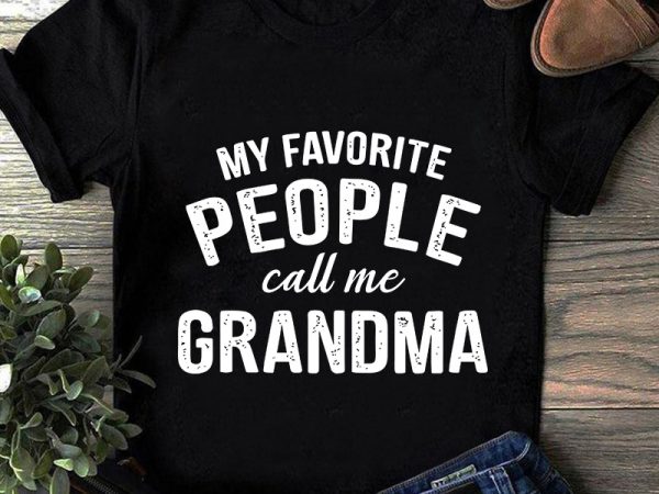 Download My Favorite People Call Me Grandma Svg Family Svg Design For T Shirt Buy T Shirt Designs