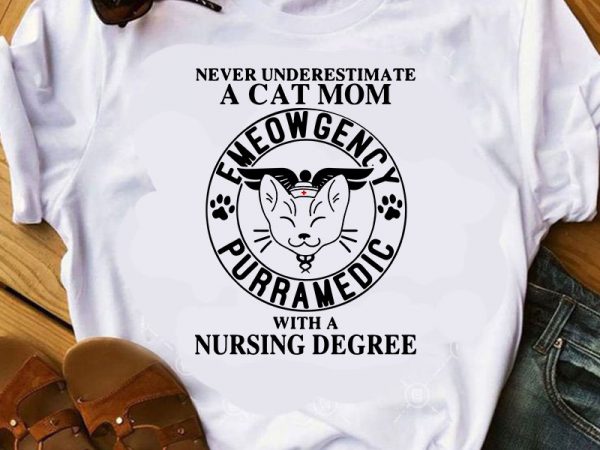 Never underestimate a cat mom emeowgency purramedic with a nursing degree svg, cat mom svg, nurse 2020 svg buy t shirt design