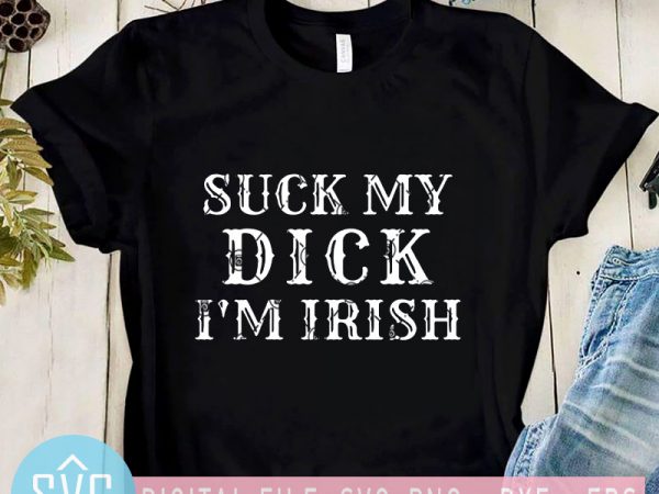 Suck my dick i’m irish svg, funny quote svg, covid-19 svg t shirt design for download