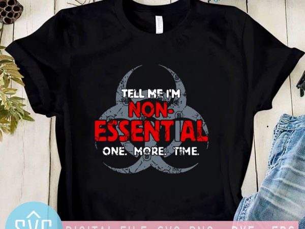 Tell me i’m non-essential one more time svg, coronavirus svg, covid-19 svg ready made tshirt design