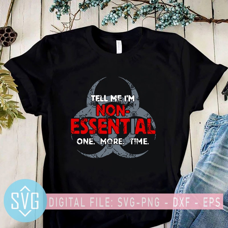 Tell Me i’m Non-Essential One More Time SVG, Coronavirus SVG, Covid-19 SVG ready made tshirt design