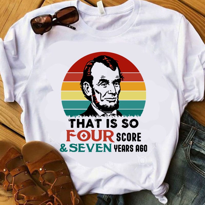 That Is So Four Score And Seven Years Ago SVG, Lincoln SVG, Quote SVG buy t shirt design