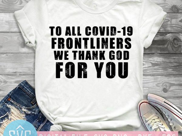 To all covid-19 frontliners we thank god for you svg, covid – 19 svg, coronavirus svg t-shirt design png