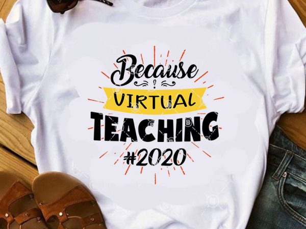 Download Because Virtual Teaching 2020 Svg Teacher Svg Funny Svg Quote Svg T Shirt Design For Sale Buy T Shirt Designs