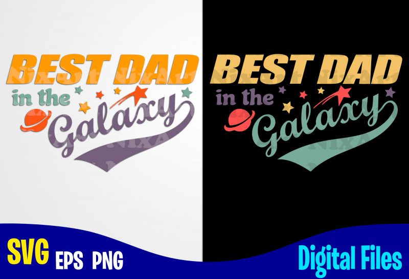 Download Best Dad In The Galaxy Father S Day Dad Svg Father Funny Fathers Day Design Svg Eps Png Files For Cutting Machines And Print T Shirt Designs For Sale T Shirt Design Png