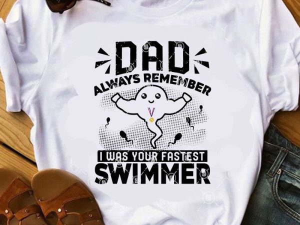 Dad always remember i was your fastest swimmer svg, funny svg, family svg buy t shirt design