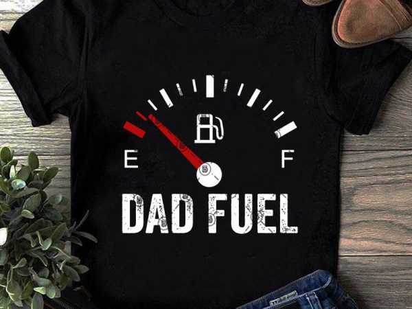 Dad fuel svg, funny svg, dad 2020 svg, quote svg t shirt design for purchase