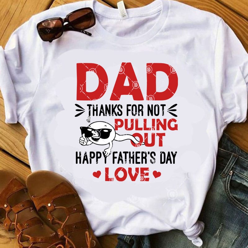 DAD Thanks For Pulling Out Happy Father's Day Love SVG ...