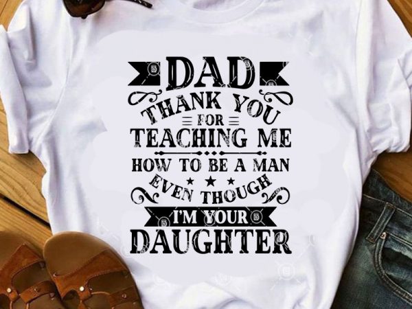 Download Dad Thank You For Teaching Me How To BE A Man Even Though ...