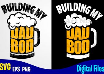 Download Building My Dad Bod Father S Day Dad Svg Father Funny Fathers Day Design Svg Eps Png Files For Cutting Machines And Print T Shirt Designs For Sale T Shirt Design Png Buy