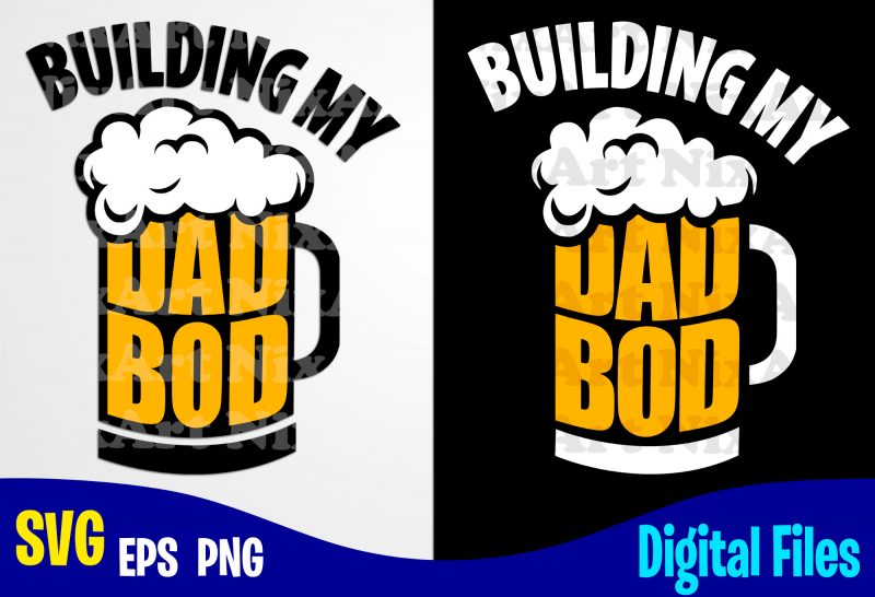 Download Building My Dad Bod Father S Day Dad Svg Father Funny Fathers Day Design Svg Eps Png Files For Cutting Machines And Print T Shirt Designs For Sale T Shirt Design Png Buy